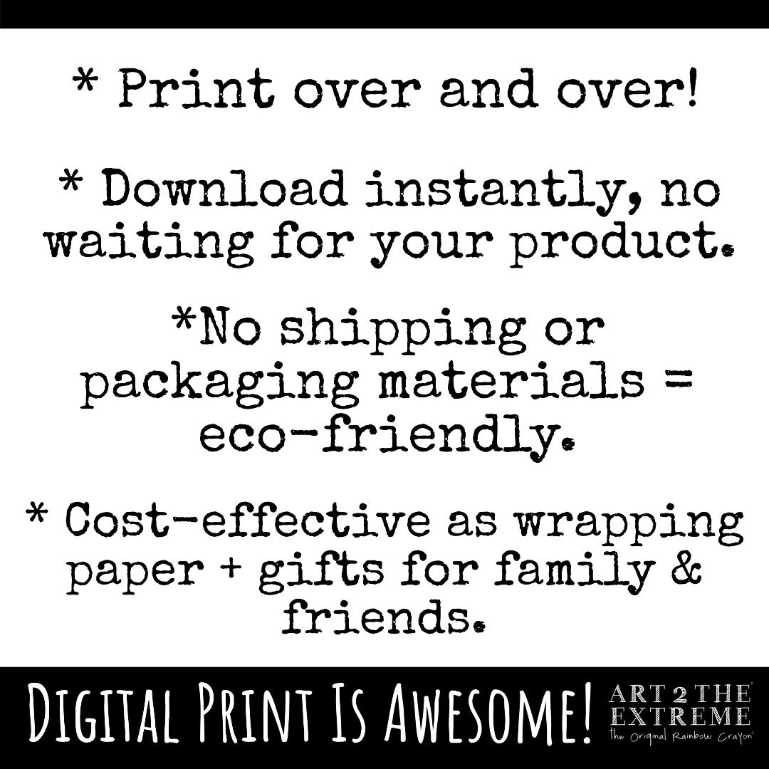Benefits to digital printing: 1. Print over and over. 2. Download instantly, no waiting for your product. 3. No shipping or packaging materials = eco-friendly. 4. Cost-effective as wrapping paper or gifts for friends and family!